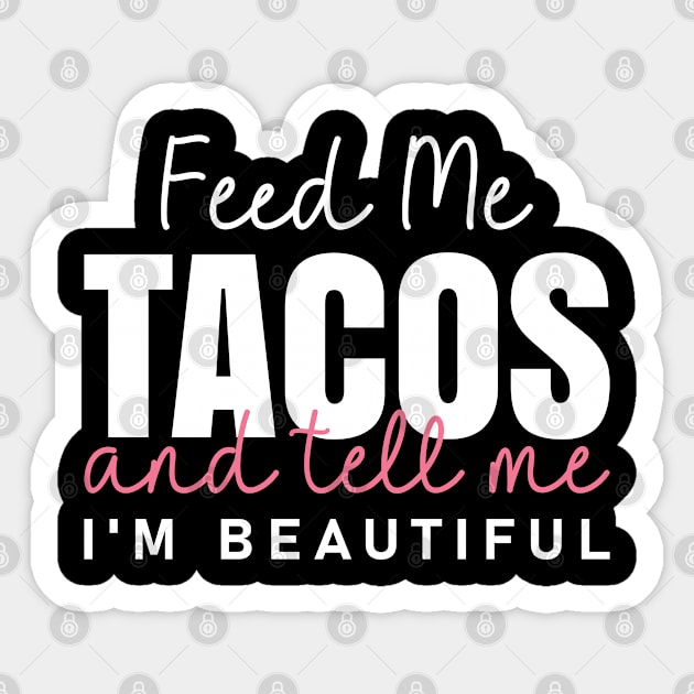 Feed Me Tacos And Tell Me I'm Beautiful Sticker by  Big Foot Shirt Shop